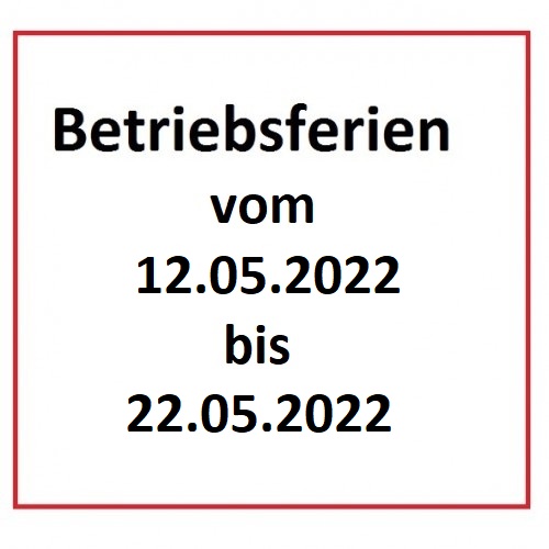 Betriebsferien 12.05.2022-22.05.2022